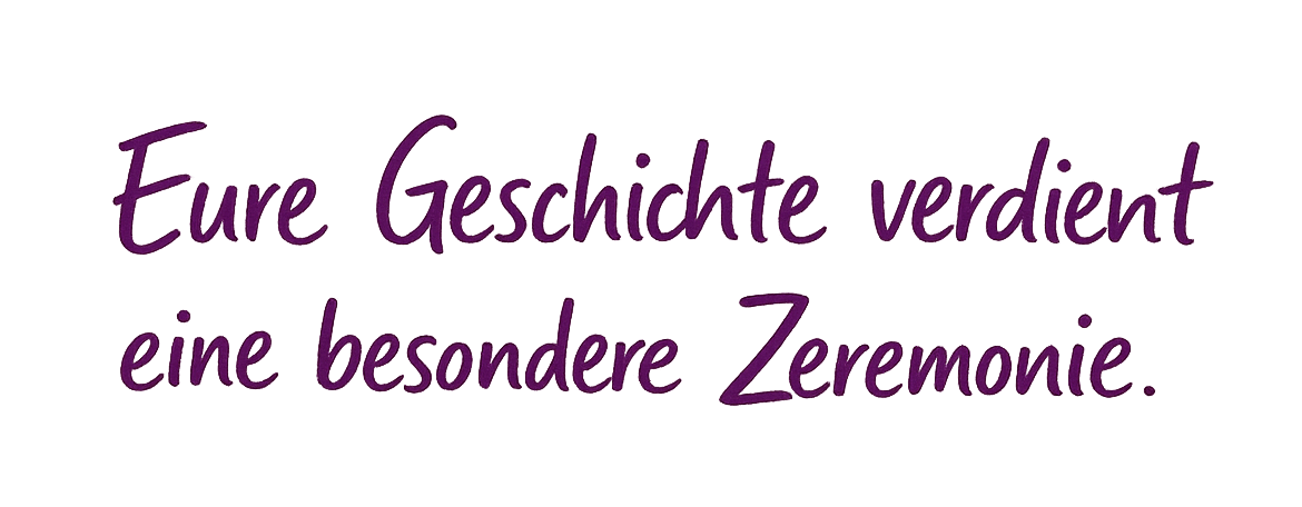 Eure Geschichte verdient eine besondere Zeremonie. Eure Geschichte verdient eine besondere Zeremonie.