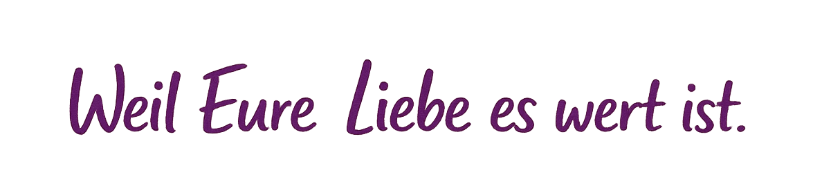 Weil Eure Liebe es wert ist.