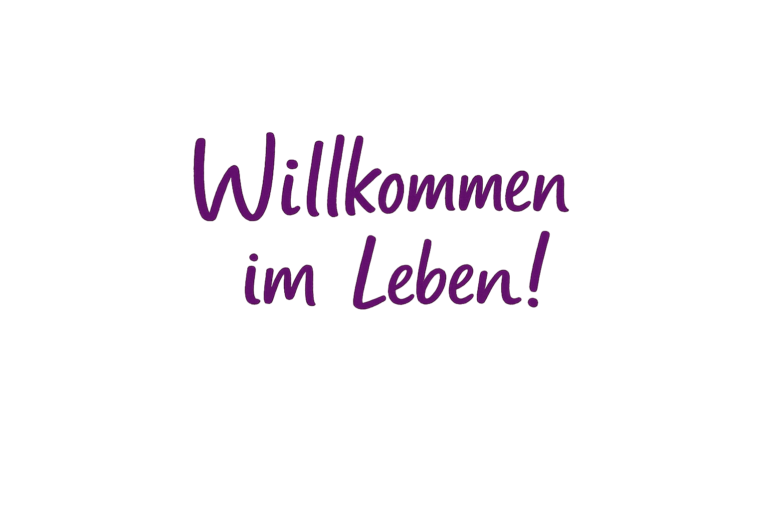 Willkommen im Leben!